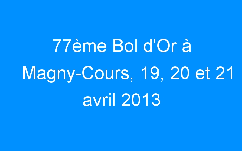 77ème Bol d’Or à Magny-Cours, 19, 20 et 21 avril 2013