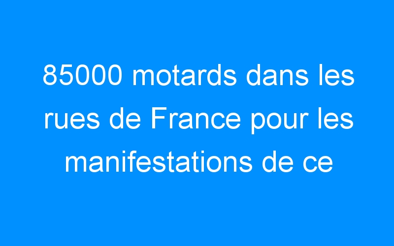 You are currently viewing 85000 motards dans les rues de France pour les manifestations de ce week end.