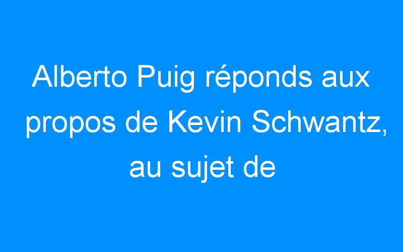Alberto Puig réponds aux propos de Kevin Schwantz, au sujet de Pedrosa
