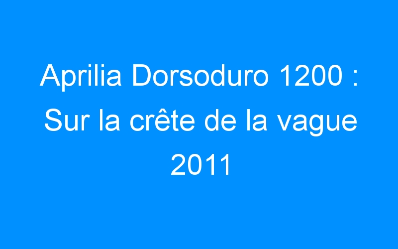 Aprilia Dorsoduro 1200 : Sur la crête de la vague 2011