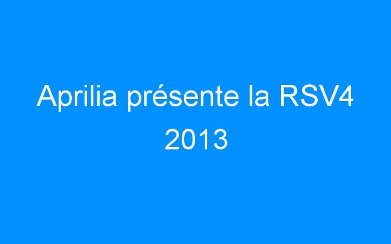 Lire la suite à propos de l’article Aprilia présente la RSV4 2013