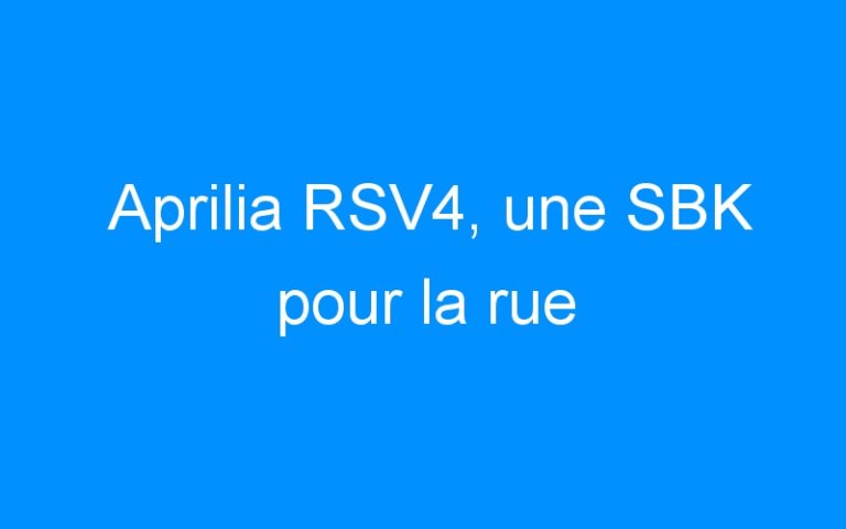 Aprilia RSV4, une SBK pour la rue