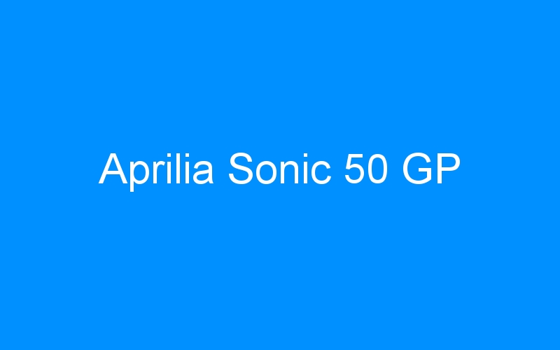 You are currently viewing Aprilia Sonic 50 GP