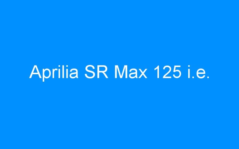 Lire la suite à propos de l’article Aprilia SR Max 125 i.e.