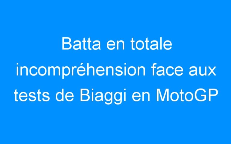 Batta en totale incompréhension face aux tests de Biaggi en MotoGP