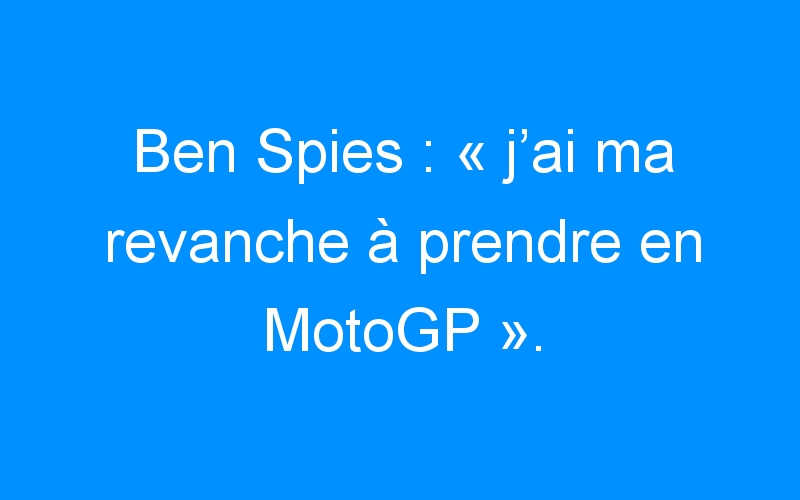 You are currently viewing Ben Spies : « j’ai ma revanche à prendre en MotoGP ».