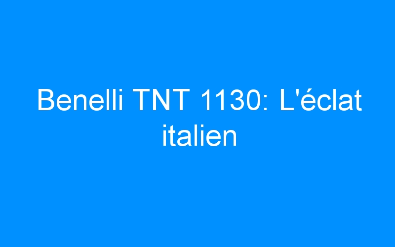 Benelli TNT 1130: L’éclat italien