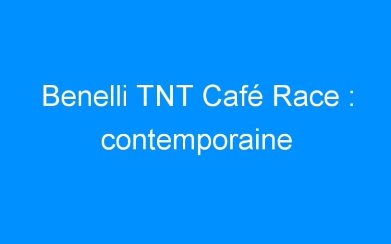 Benelli TNT Café Race : contemporaine