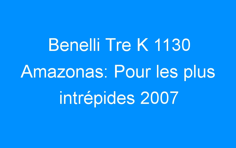 Benelli Tre K 1130 Amazonas: Pour les plus intrépides 2007