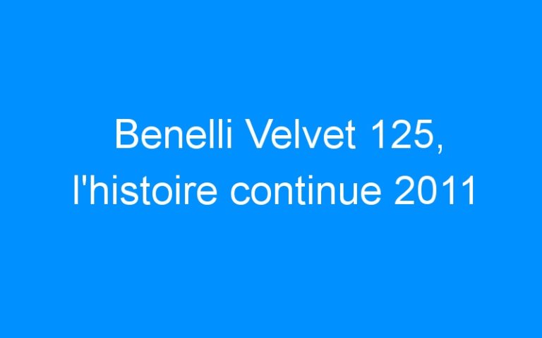 Benelli Velvet 125, l’histoire continue 2011