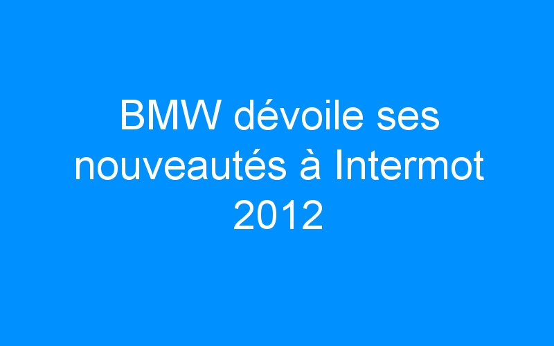 BMW dévoile ses nouveautés à Intermot 2012