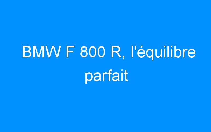 BMW F 800 R, l’équilibre parfait