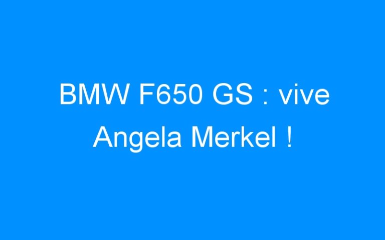 Lire la suite à propos de l’article BMW F650 GS : vive Angela Merkel !