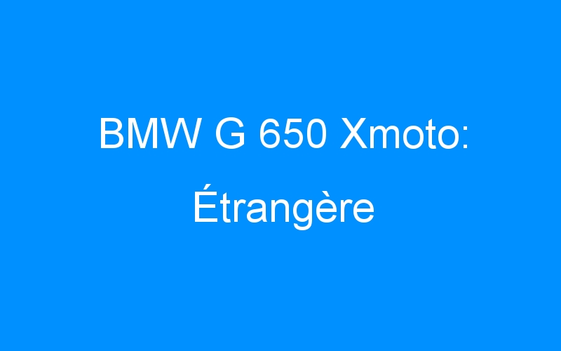You are currently viewing BMW G 650 Xmoto: Étrangère