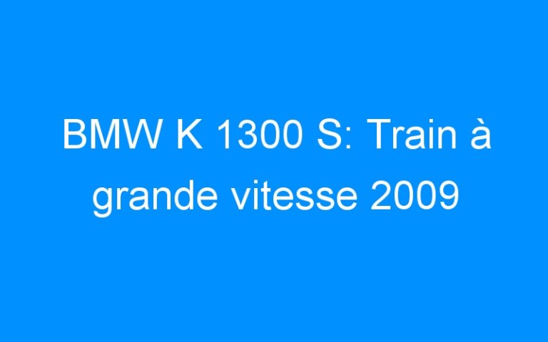 Lire la suite à propos de l’article BMW K 1300 S: Train à grande vitesse 2009