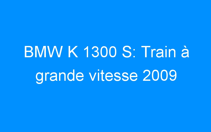 BMW K 1300 S: Train à grande vitesse 2009