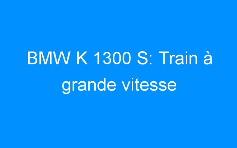 BMW K 1300 S: Train à grande vitesse