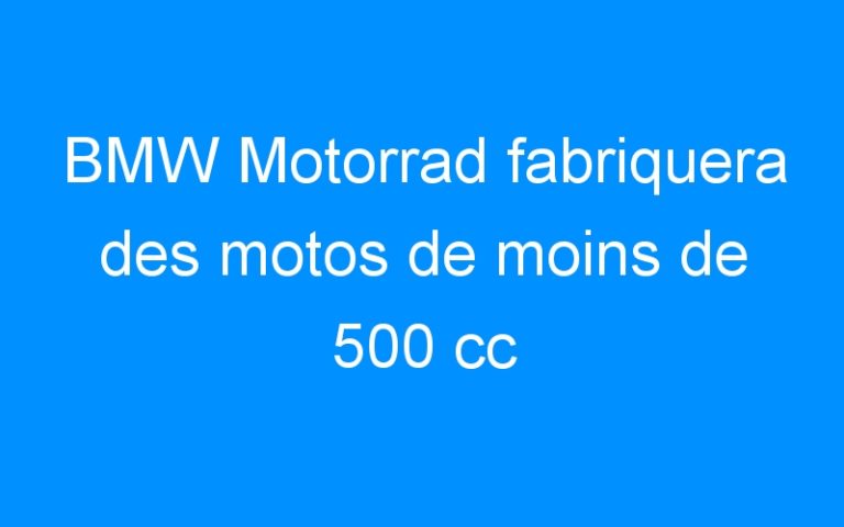 BMW Motorrad fabriquera des motos de moins de 500 cc