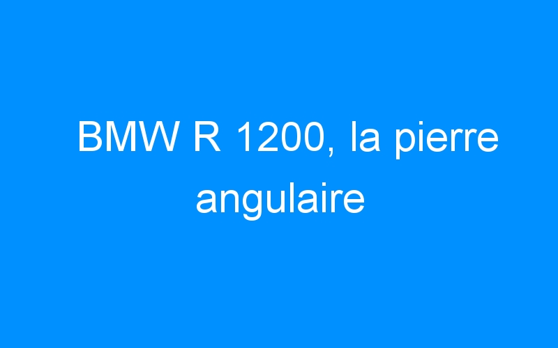 You are currently viewing BMW R 1200, la pierre angulaire