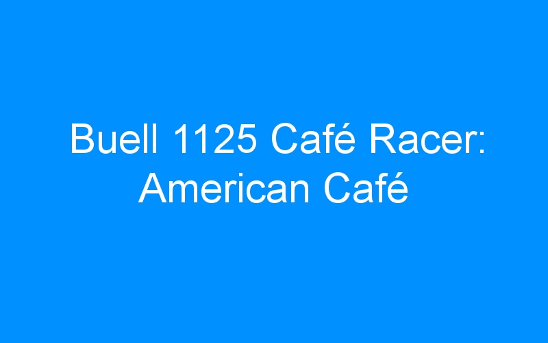 Buell 1125 Café Racer: American Café