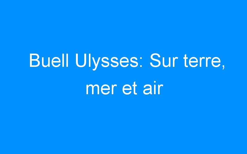 Buell Ulysses: Sur terre, mer et air