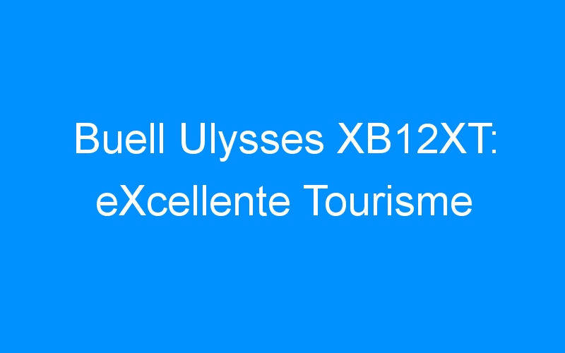 Buell Ulysses XB12XT: eXcellente Tourisme