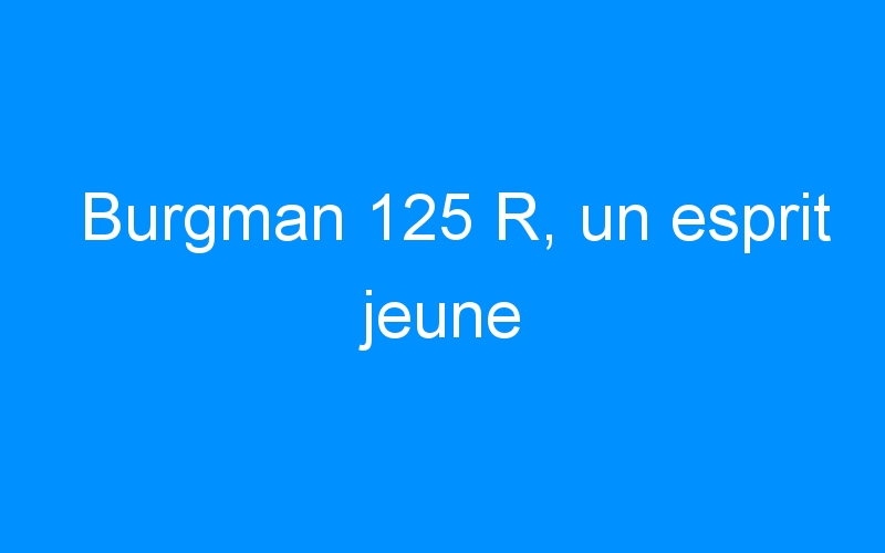 Burgman 125 R, un esprit jeune