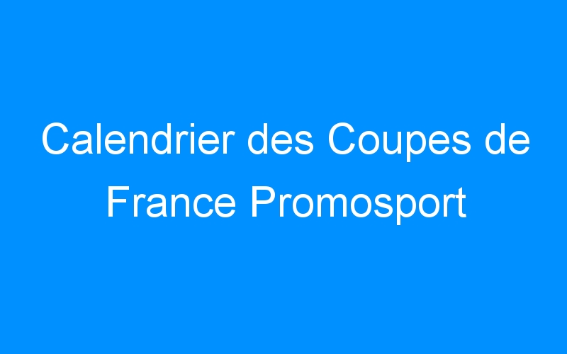 Calendrier des Coupes de France Promosport