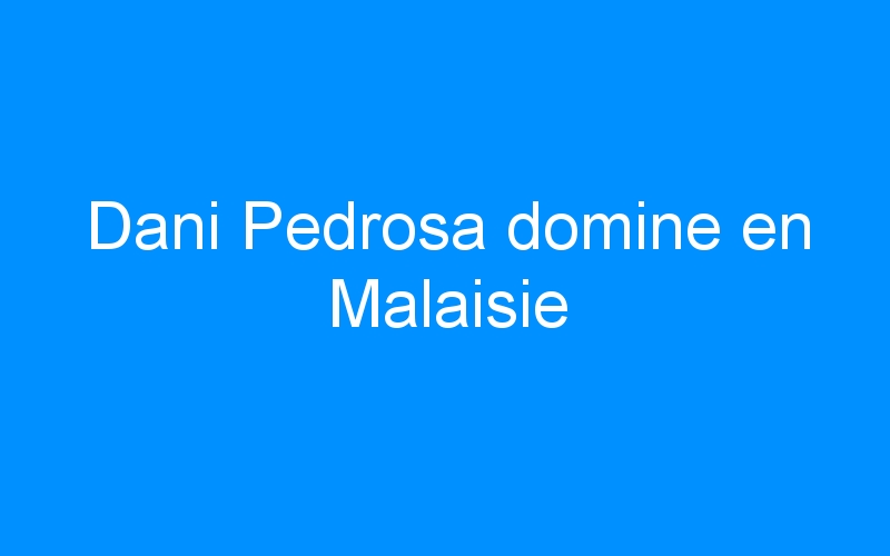 You are currently viewing Dani Pedrosa domine en Malaisie