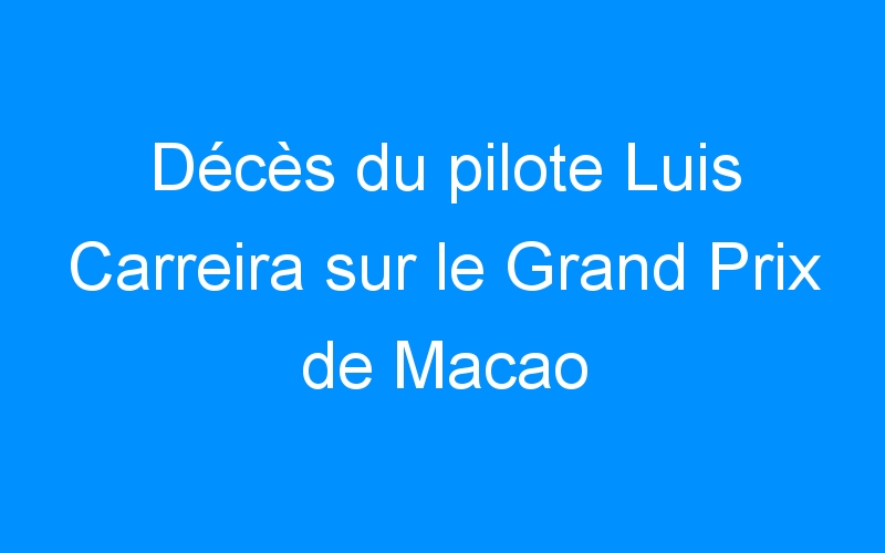 Décès du pilote Luis Carreira sur le Grand Prix de Macao