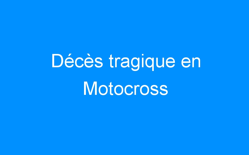 Décès tragique en Motocross