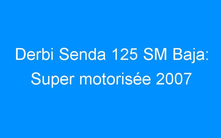 Lire la suite à propos de l’article Derbi Senda 125 SM Baja: Super motorisée 2007