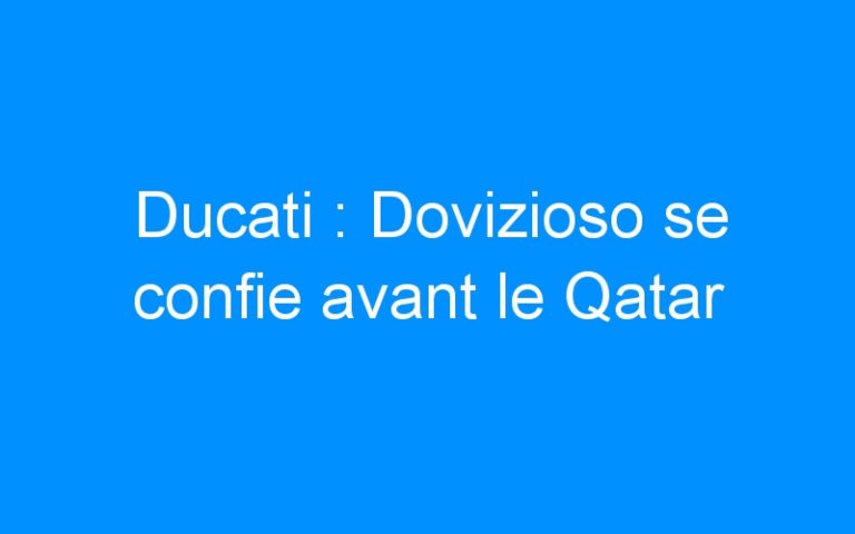 Lire la suite à propos de l’article Ducati : Dovizioso se confie avant le Qatar