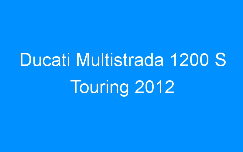 You are currently viewing Ducati Multistrada 1200 S Touring 2012