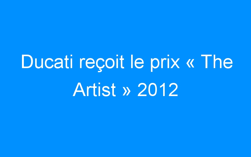 You are currently viewing Ducati reçoit le prix « The Artist » 2012