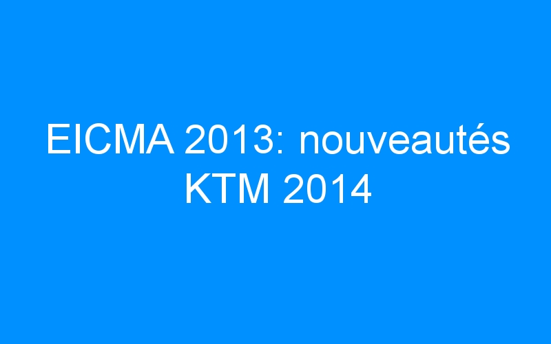You are currently viewing EICMA 2013: nouveautés KTM 2014