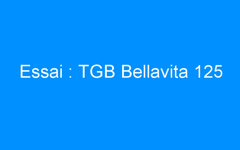 Essai : TGB Bellavita 125