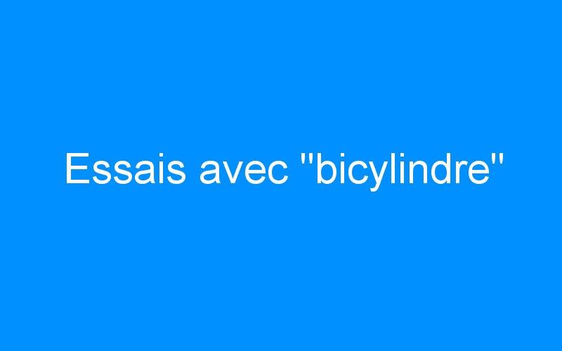 You are currently viewing Essais avec « bicylindre »