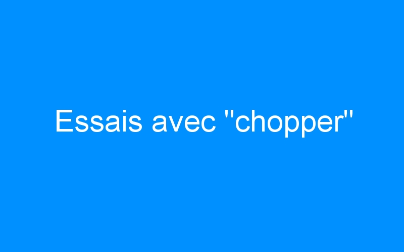 You are currently viewing Essais avec « chopper »