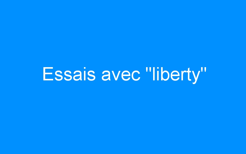 You are currently viewing Essais avec « liberty »