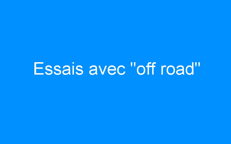 You are currently viewing Essais avec « off road »