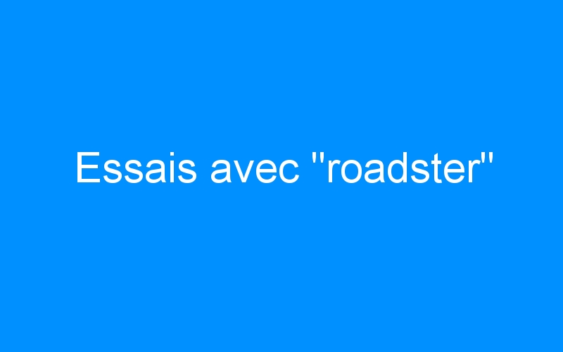 You are currently viewing Essais avec « roadster »