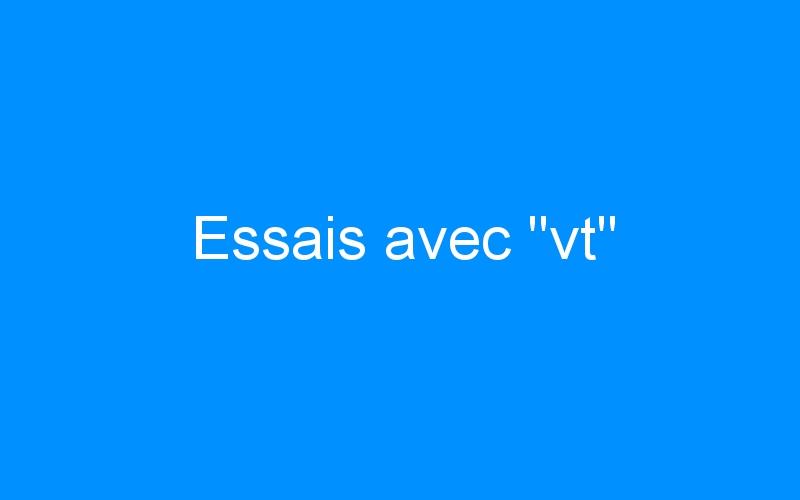 You are currently viewing Essais avec « vt »