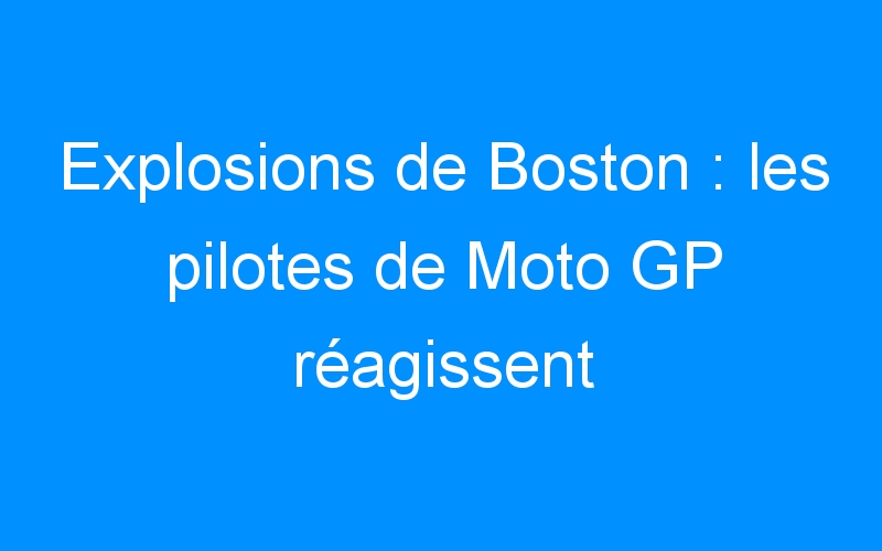 Explosions de Boston : les pilotes de Moto GP réagissent