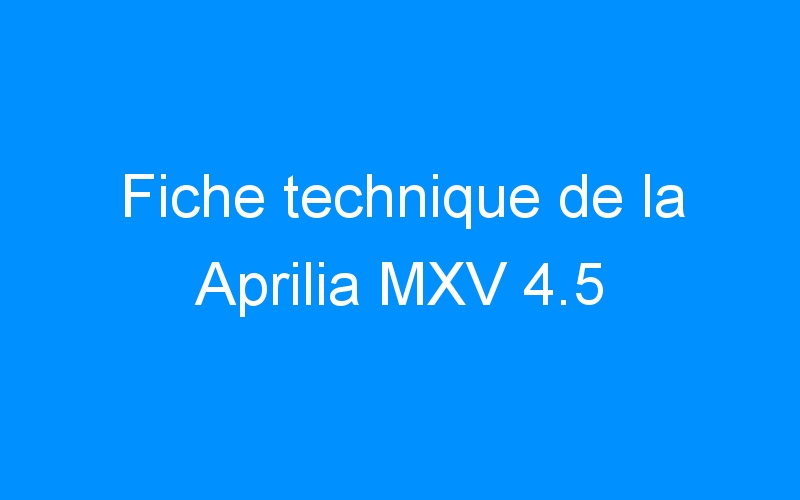 You are currently viewing Fiche technique de la Aprilia MXV 4.5