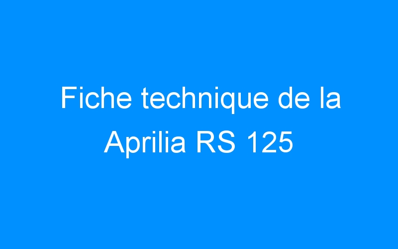 You are currently viewing Fiche technique de la Aprilia RS 125
