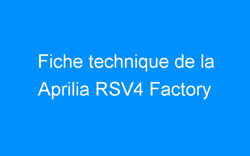 Fiche technique de la Aprilia RSV4 Factory