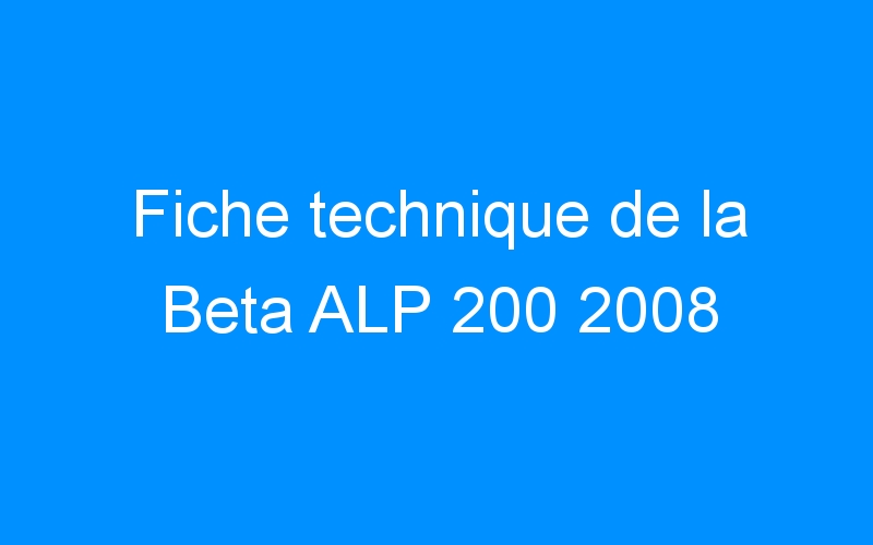 You are currently viewing Fiche technique de la Beta ALP 200 2008