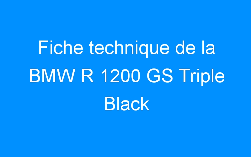Fiche technique de la BMW R 1200 GS Triple Black