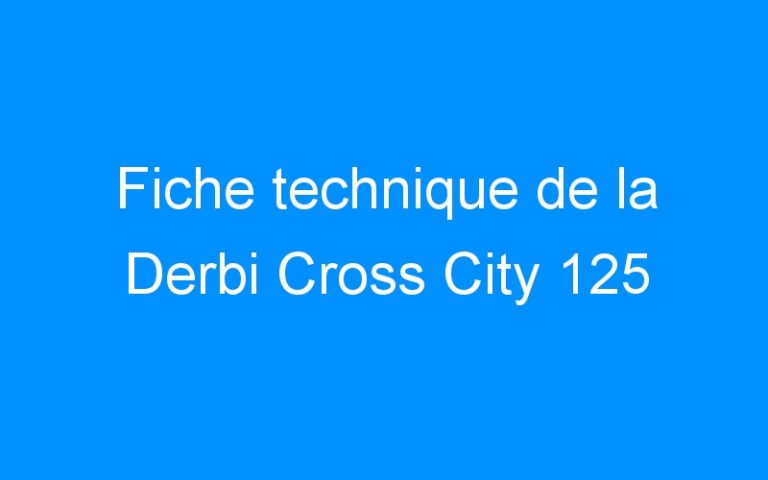 Lire la suite à propos de l’article Fiche technique de la Derbi Cross City 125
